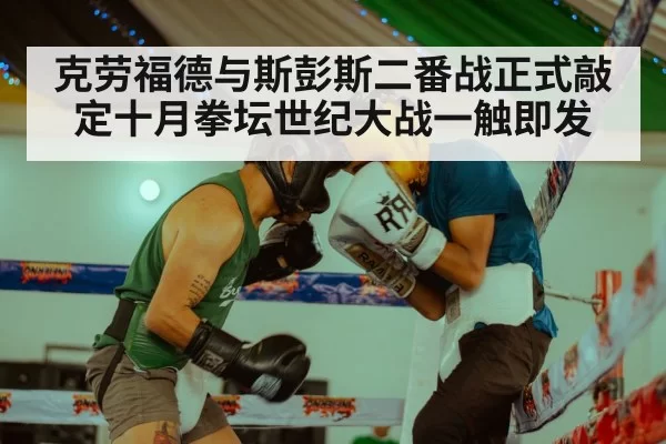 克劳福德与斯彭斯二番战正式敲定十月拳坛世纪大战一触即发