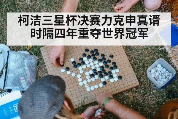 柯洁三星杯决赛力克申真谞 时隔四年重夺世界冠军