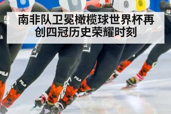 南非队卫冕橄榄球世界杯再创四冠历史荣耀时刻